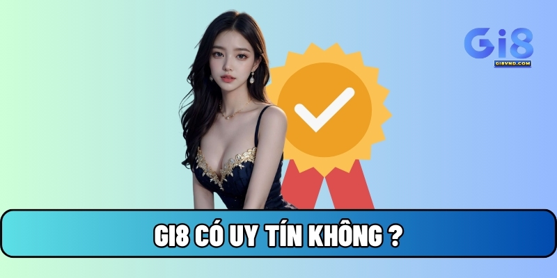 Gi8 có uy tín không? Tìm hiểu các yếu tố quyết định